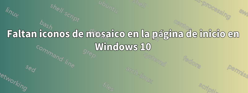 Faltan iconos de mosaico en la página de inicio en Windows 10