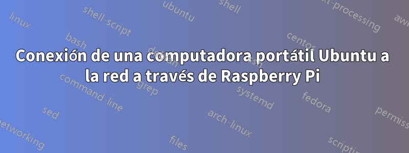 Conexión de una computadora portátil Ubuntu a la red a través de Raspberry Pi