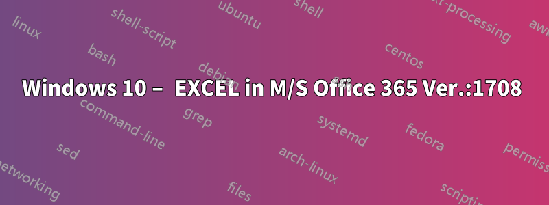 Windows 10 – EXCEL in M/S Office 365 Ver.:1708