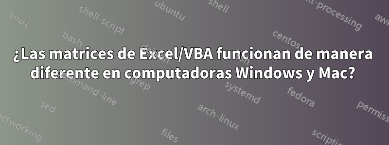 ¿Las matrices de Excel/VBA funcionan de manera diferente en computadoras Windows y Mac?