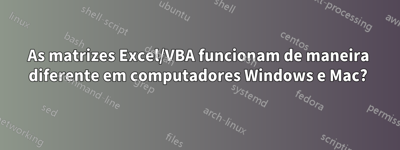 As matrizes Excel/VBA funcionam de maneira diferente em computadores Windows e Mac?