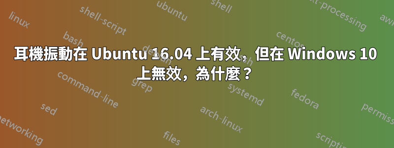 耳機振動在 Ubuntu 16.04 上有效，但在 Windows 10 上無效，為什麼？