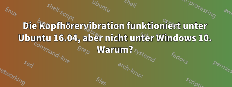 Die Kopfhörervibration funktioniert unter Ubuntu 16.04, aber nicht unter Windows 10. Warum?