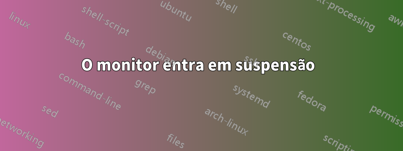 O monitor entra em suspensão 