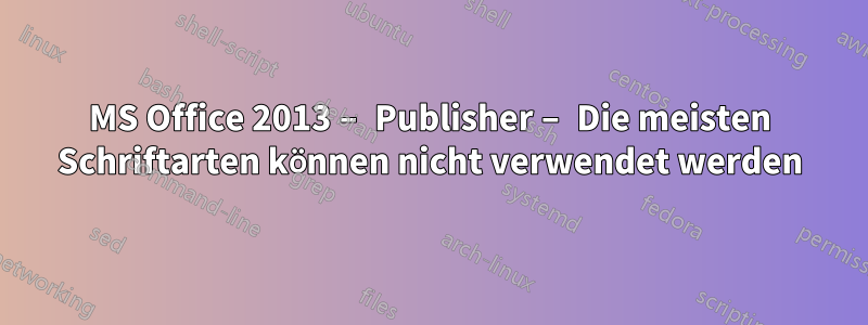 MS Office 2013 – Publisher – Die meisten Schriftarten können nicht verwendet werden