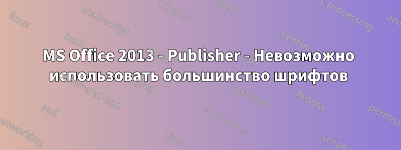 MS Office 2013 - Publisher - Невозможно использовать большинство шрифтов