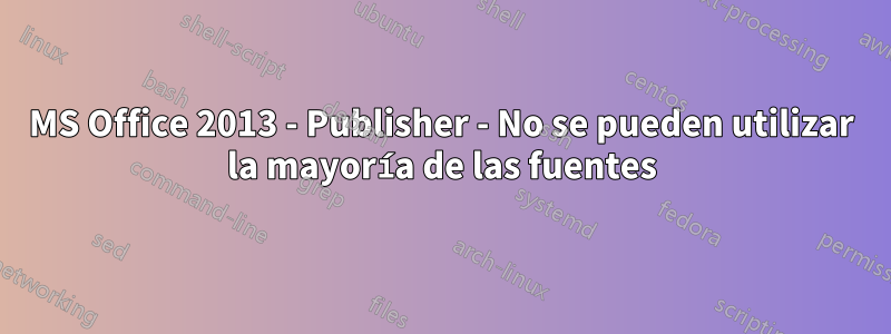 MS Office 2013 - Publisher - No se pueden utilizar la mayoría de las fuentes