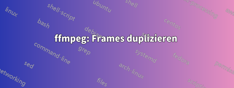 ffmpeg: Frames duplizieren