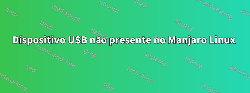 Dispositivo USB não presente no Manjaro Linux