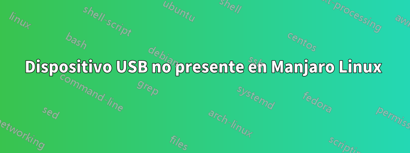 Dispositivo USB no presente en Manjaro Linux