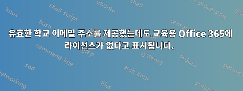 유효한 학교 이메일 주소를 제공했는데도 교육용 Office 365에 라이선스가 없다고 표시됩니다. 