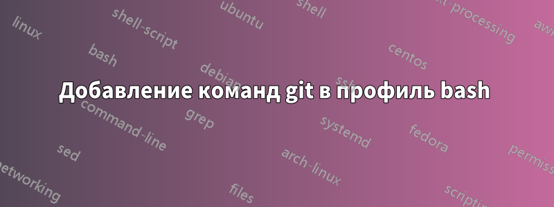 Добавление команд git в профиль bash