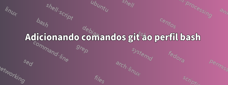 Adicionando comandos git ao perfil bash