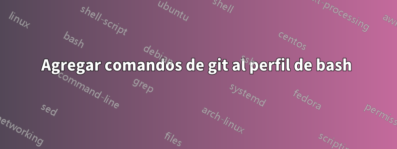 Agregar comandos de git al perfil de bash