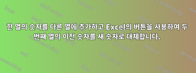 한 열의 숫자를 다른 열에 추가하고 Excel의 버튼을 사용하여 두 번째 열의 이전 숫자를 새 숫자로 대체합니다.