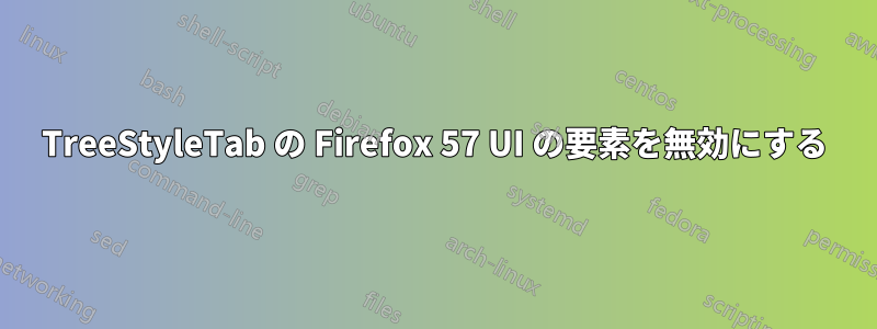 TreeStyleTab の Firefox 57 UI の要素を無効にする