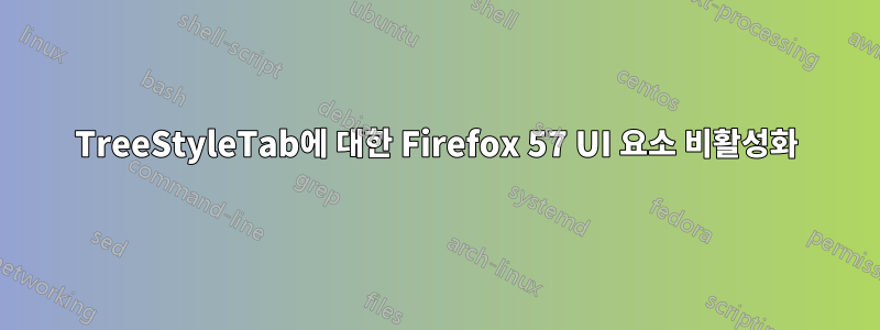 TreeStyleTab에 대한 Firefox 57 UI 요소 비활성화