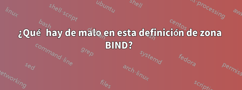 ¿Qué hay de malo en esta definición de zona BIND? 