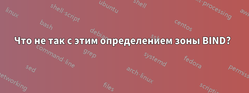 Что не так с этим определением зоны BIND? 