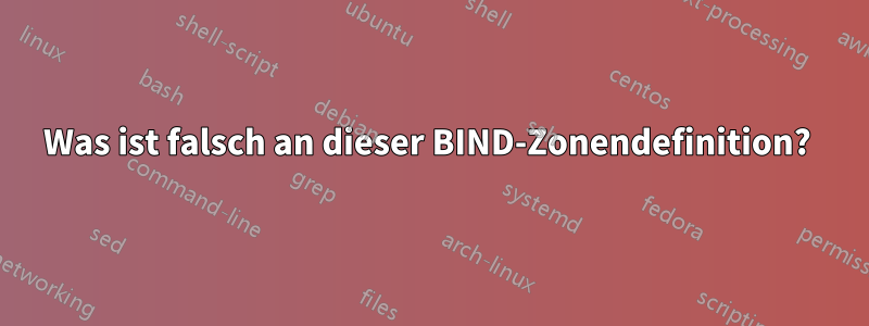 Was ist falsch an dieser BIND-Zonendefinition? 