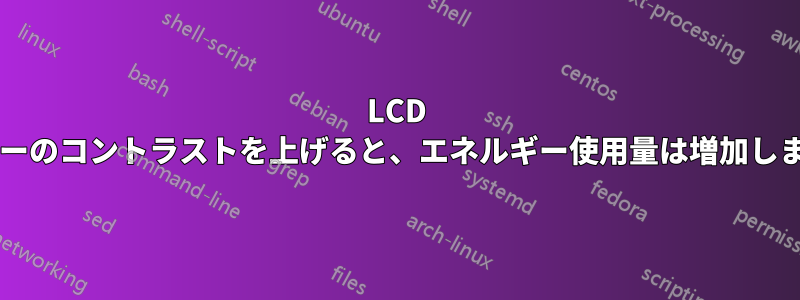 LCD モニターのコントラストを上げると、エネルギー使用量は増加しますか?