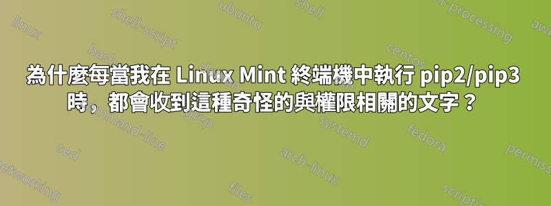 為什麼每當我在 Linux Mint 終端機中執行 pip2/pip3 時，都會收到這種奇怪的與權限相關的文字？