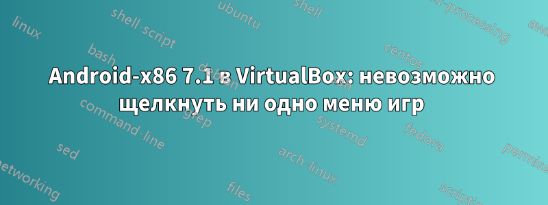 Android-x86 7.1 в VirtualBox: невозможно щелкнуть ни одно меню игр