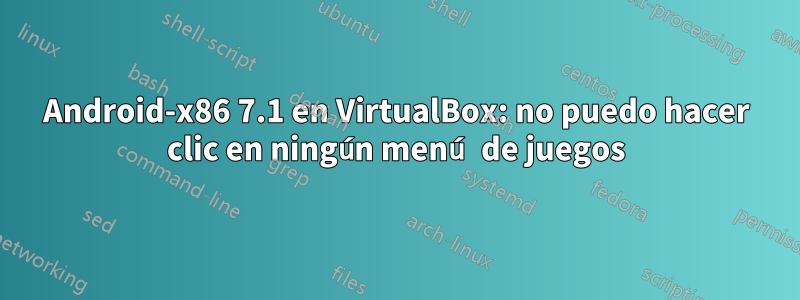 Android-x86 7.1 en VirtualBox: no puedo hacer clic en ningún menú de juegos