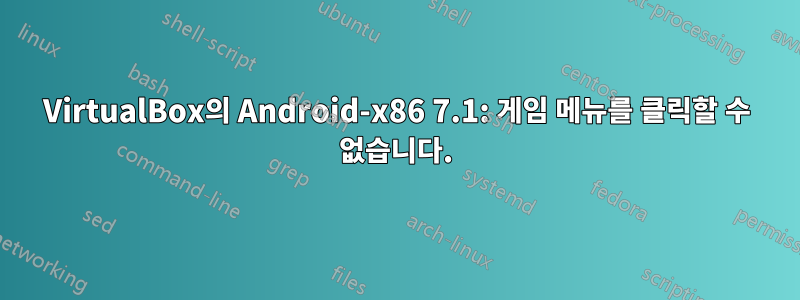 VirtualBox의 Android-x86 7.1: 게임 메뉴를 클릭할 수 없습니다.