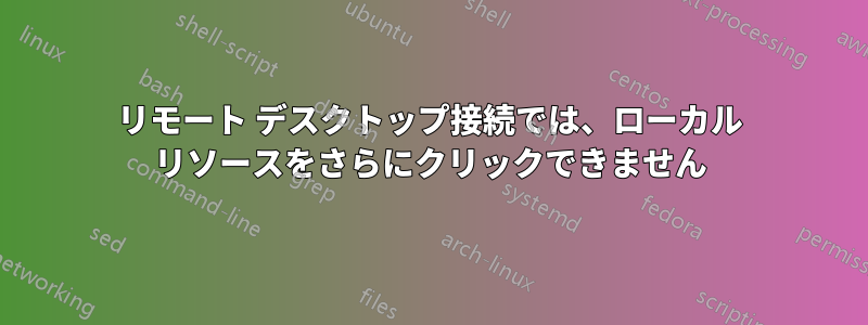 リモート デスクトップ接続では、ローカル リソースをさらにクリックできません