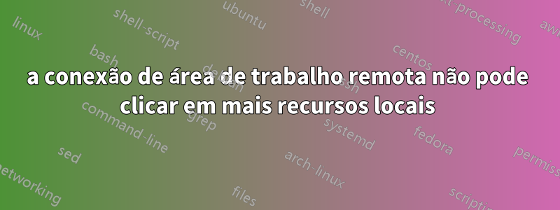 a conexão de área de trabalho remota não pode clicar em mais recursos locais