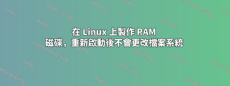 在 Linux 上製作 RAM 磁碟，重新啟動後不會更改檔案系統