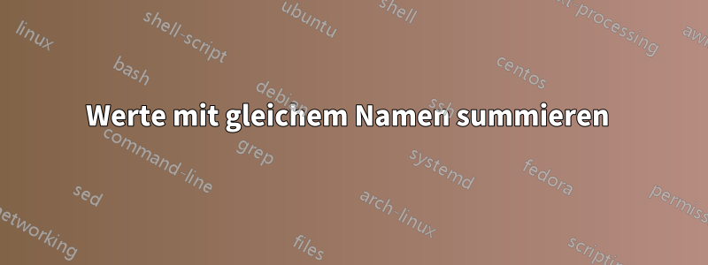 Werte mit gleichem Namen summieren 