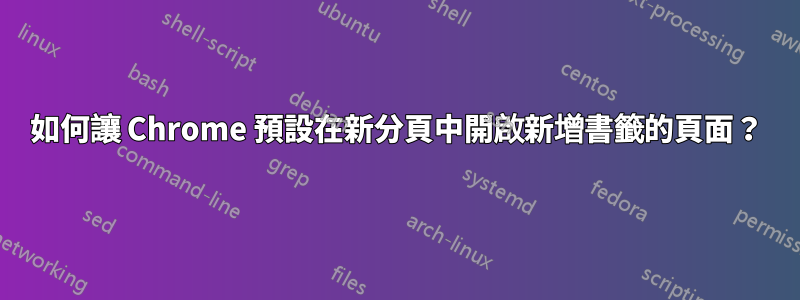 如何讓 Chrome 預設在新分頁中開啟新增書籤的頁面？