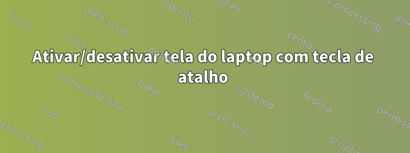 Ativar/desativar tela do laptop com tecla de atalho