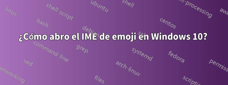 ¿Cómo abro el IME de emoji en Windows 10?