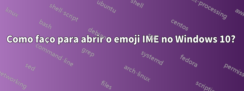 Como faço para abrir o emoji IME no Windows 10?