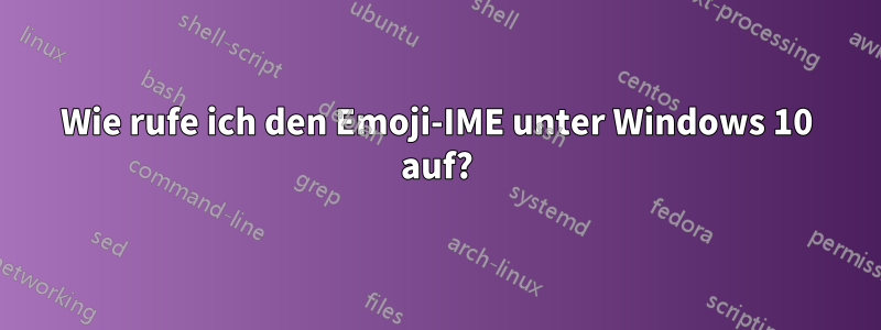 Wie rufe ich den Emoji-IME unter Windows 10 auf?