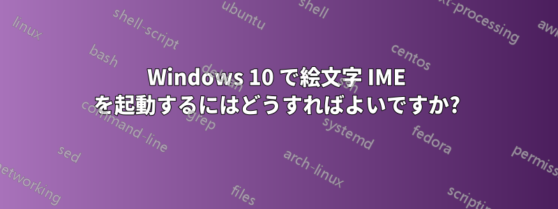 Windows 10 で絵文字 IME を起動するにはどうすればよいですか?