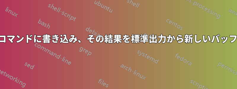 バッファの内容をコマンドに書き込み、その結果を標準出力から新しいバッファに読み込む方法