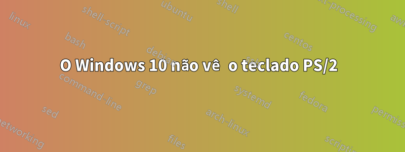 O Windows 10 não vê o teclado PS/2 