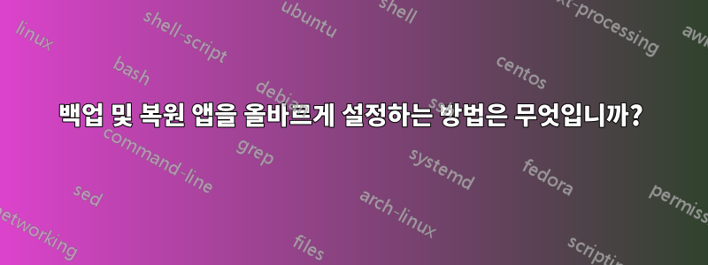 백업 및 복원 앱을 올바르게 설정하는 방법은 무엇입니까?