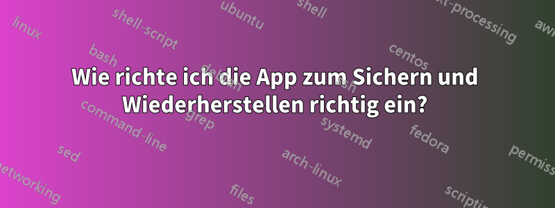 Wie richte ich die App zum Sichern und Wiederherstellen richtig ein?