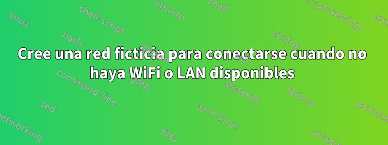 Cree una red ficticia para conectarse cuando no haya WiFi o LAN disponibles