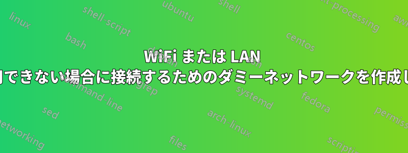 WiFi または LAN が利用できない場合に接続するためのダミーネットワークを作成します