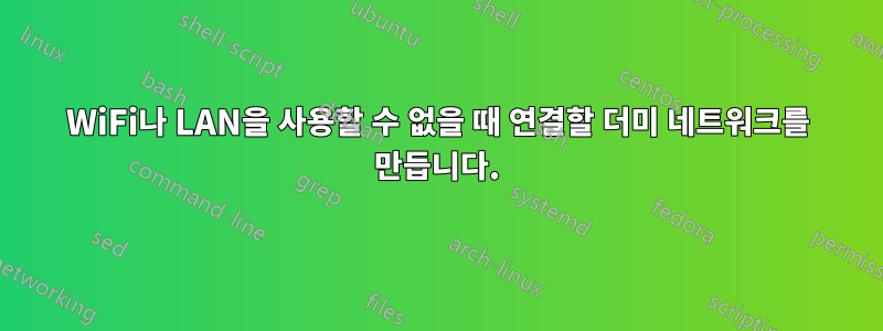 WiFi나 LAN을 사용할 수 없을 때 연결할 더미 네트워크를 만듭니다.