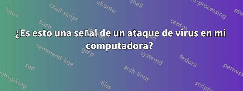 ¿Es esto una señal de un ataque de virus en mi computadora? 