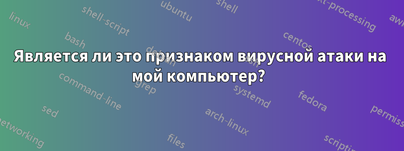 Является ли это признаком вирусной атаки на мой компьютер? 