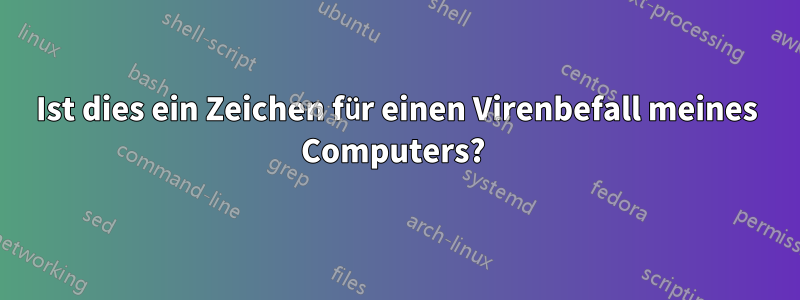 Ist dies ein Zeichen für einen Virenbefall meines Computers? 