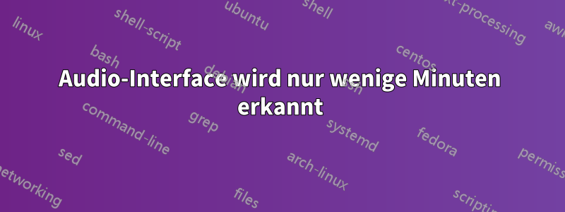 Audio-Interface wird nur wenige Minuten erkannt